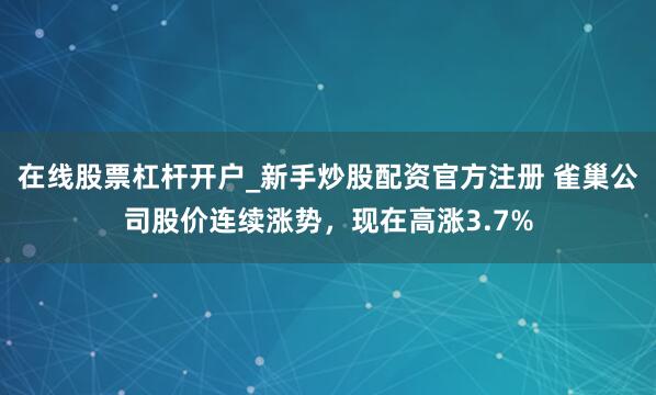 在线股票杠杆开户_新手炒股配资官方注册 雀巢公司股价连续涨势，现在高涨3.7%